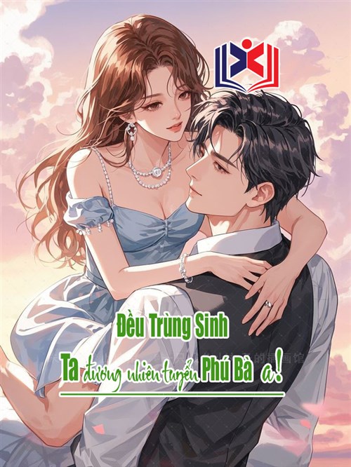 Đều Trùng Sinh, Ta Đương Nhiên Tuyển Phú Bà A !