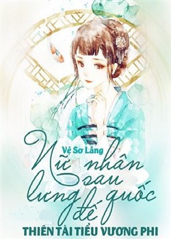 Nữ Nhân Sau Lưng Đế Quốc: Thiên Tài Tiểu Vương Phi