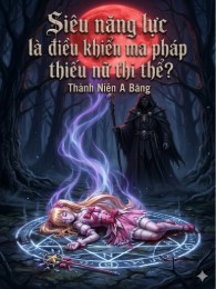 Siêu Năng Lực Là Điều Khiển Ma Pháp Thiếu Nữ Thi Thể