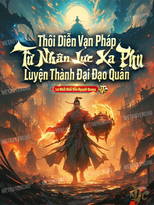 Thôi Diễn Vạn Pháp: Từ Nhân Lực Xa Phu Luyện Thành Đại Đạo Quân